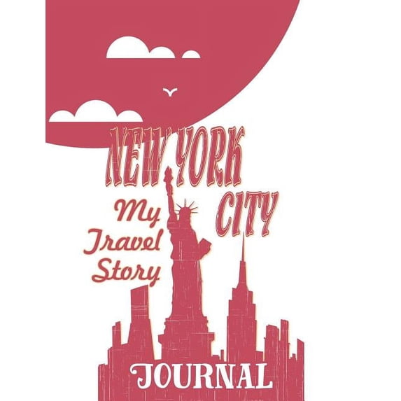 New York City - My Travel Story Journal: Travel Story Notebook to Note Every Trip to a Traveled City