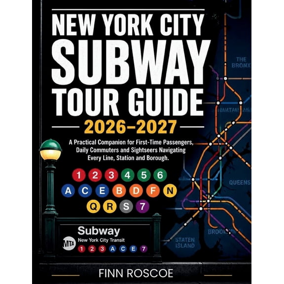 New York City Subway Tour Guide 2026-2027: A Practical Companion for First-Time Passengers, Daily Commuters and Sightsee, (Paperback)