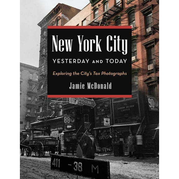 New York City Yesterday and Today: Exploring the City's Tax Photographs, (Hardcover)