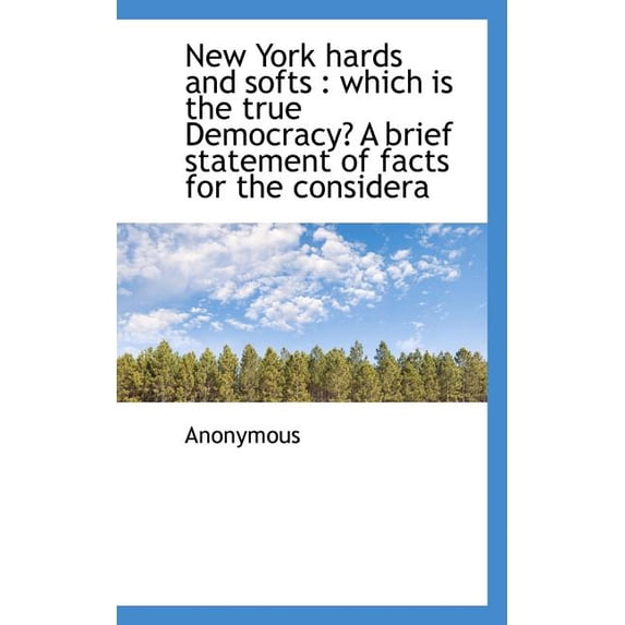 New York Hards and Softs : Which Is the True Democracy? a Brief Statement of Facts for the Considera (Paperback)