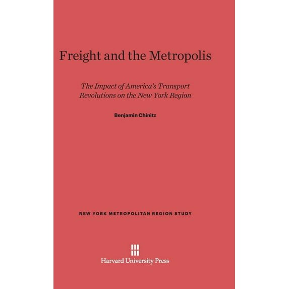 New York Metropolitan Region Study Freight and the Metropolis: The Impact of America's Transport Revolutions on the New York Region, Book 3, (Hardcover)