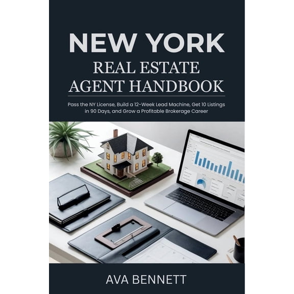 New York Real Estate Agent Handbook: Pass the NY License, Build a 12-Week Lead Machine, Get 10 Listings in 90 Days, and , (Paperback)