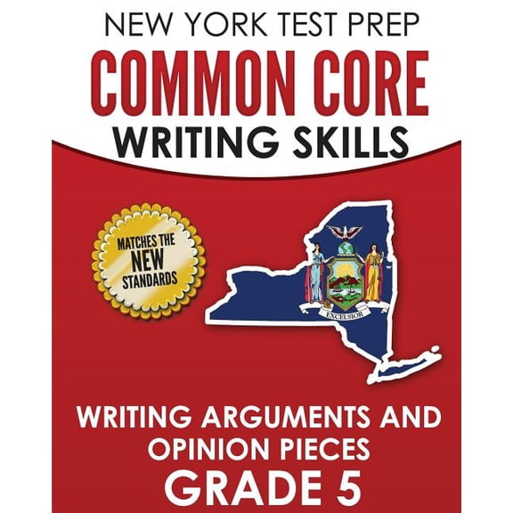 New York Test Prep Common Core Writing Skills Writing Arguments and Opinion Pieces Grade 5 : Covers the Next Generation Ela Standards