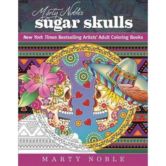 New York Times Bestselling Artists' Adult Coloring Books: Marty Noble's Sugar Skulls : New York Times Bestselling Artists? Adult Coloring Books (Paperback)