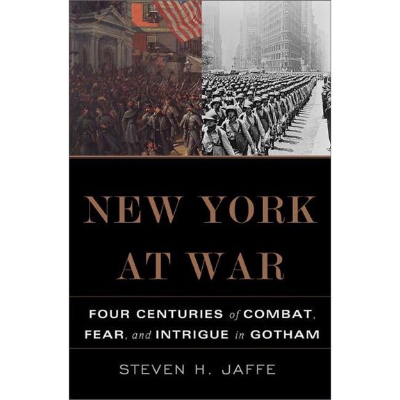 New York at War: Four Centuries of Combat, Fear, and Intrigue in Gotham, (Hardcover)
