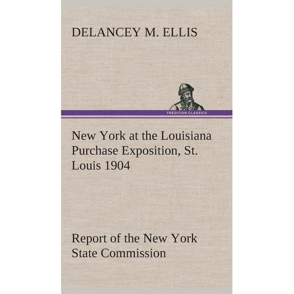 New York at the Louisiana Purchase Exposition, St. Louis 1904 Report of the New York State Commission (Hardcover)