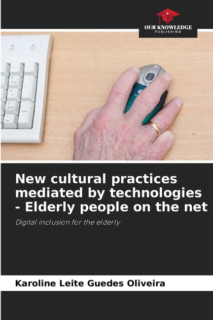 New cultural practices mediated by technologies - Elderly people on the net, (Paperback)