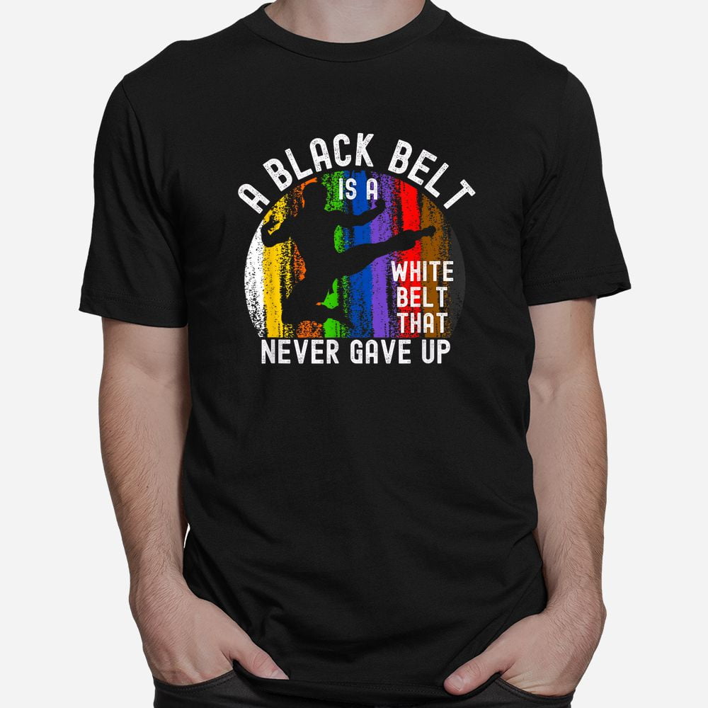 New trend tshirts, A Black Belt Is A White Belt That Never Gave Up