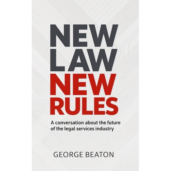 NewLaw New Rules: A conversation about the future of the legal services industry, (Hardcover)