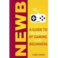 thumbnail image 1 of Newb: A Guide to the Basics of Gaming, (Paperback), 1 of 1