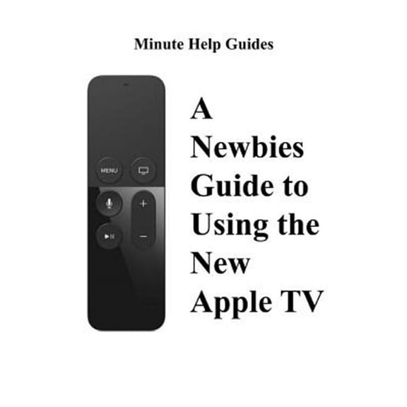 A Newbies Guide to Using the New Apple TV (Fourth Generation) (Paperback)