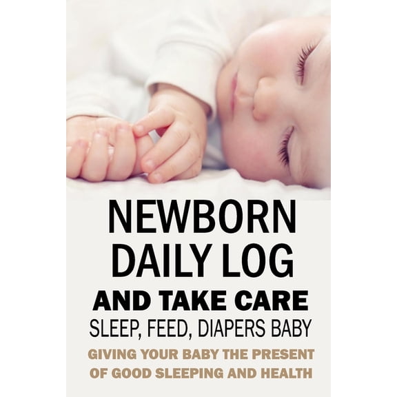 Newborn Daily Log and Take Care Sleep, Feed, Diapers Baby: Baby's Daily Tracking Journal, (Paperback)