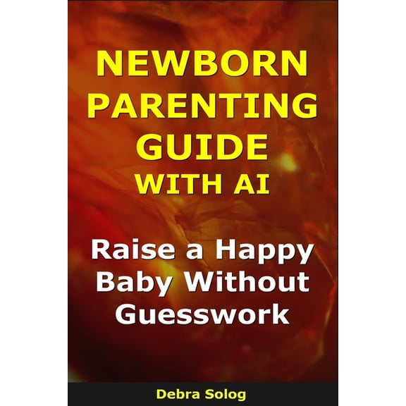 The Smart Parent Newborn Parenting Guide With AI: Raise a Happy Baby Without Guesswork, (Paperback)