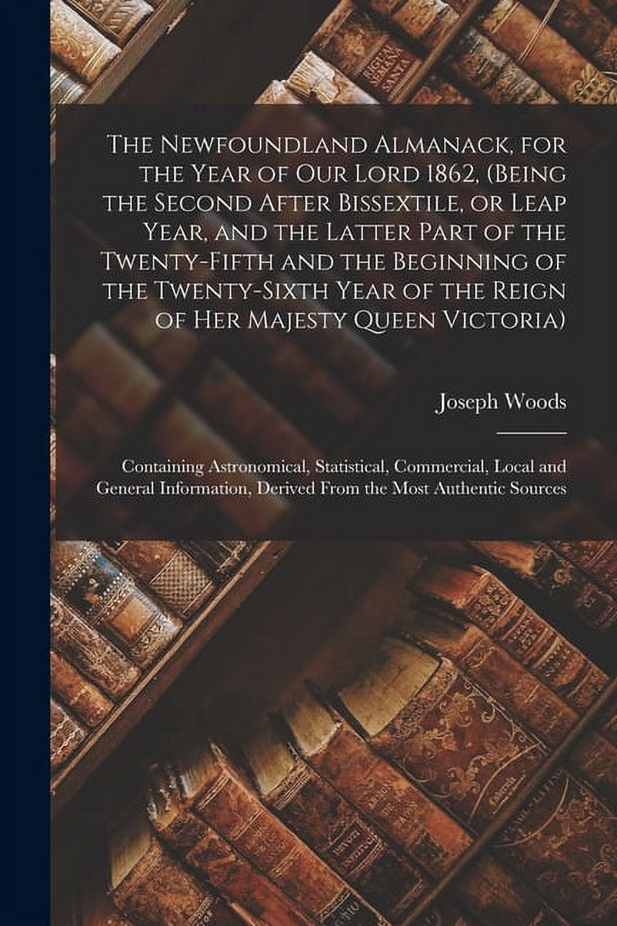 The Newfoundland Almanack, for the Year of Our Lord 1862, (being the Second After Bissextile, or Leap Year, and the Latt, (Paperback)