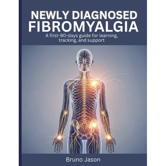 Newly Diagnosed Fibromyalgia: A first-90-days guide for learning, tracking, and support, (Paperback)