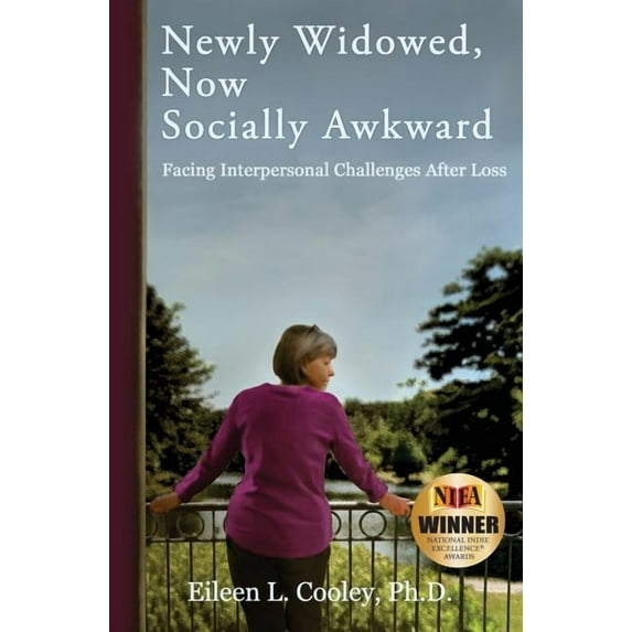 Newly Widowed, Now Socially Awkward: Facing Interpersonal Challenges After Loss Paperback Eileen L Cooley Ph.D.