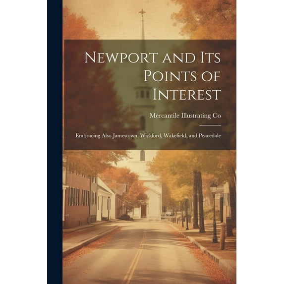 Newport and its Points of Interest; Embracing Also Jamestown, Wickford, Wakefield, and Peacedale (Paperback)