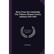 News from the Cambridge City Tribune Wayne County, Indiana 1910-1920 Paperback 1379147972 9781379147978 Anonymous