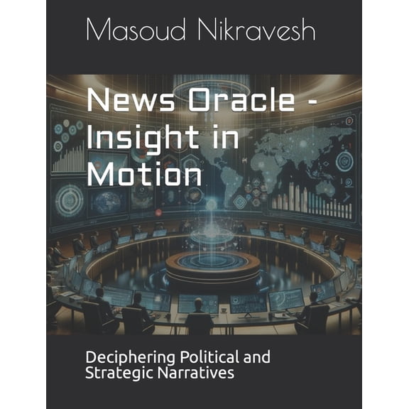 News Oracle, the Marvel of News Forecasting: Shaping Today with Tomorrow's Insights!: News Oracle - Insight in Motion: Deciphering Political and Strategic Narratives (Paperback)