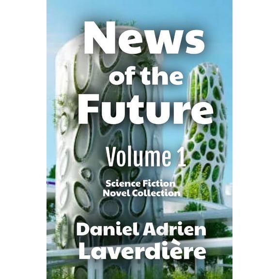 News of the Future - Volume 1: Science Fiction Novel Collection, (Paperback)