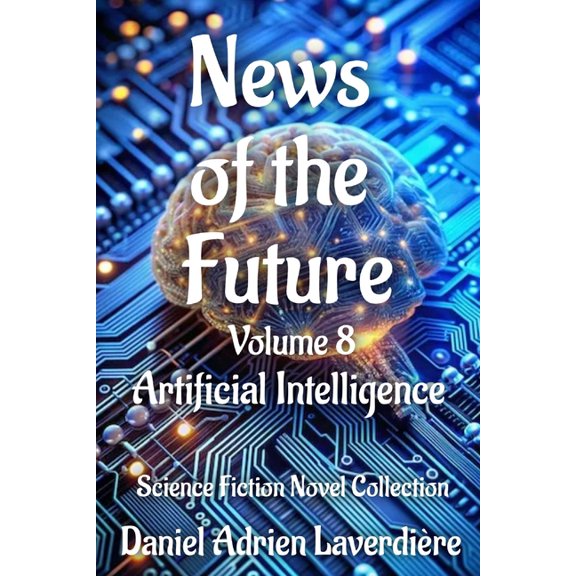 News of the Future - Volume 8: Science Fiction Novel Collection - Artificial Intelligence, (Paperback)