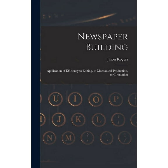 Newspaper Building: Application of Efficiency to Editing, to Mechanical Production, to Circulation (Hardcover)