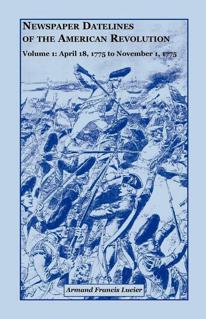 Newspaper Datelines of the American Revolution, Volume 1: April 18 ...