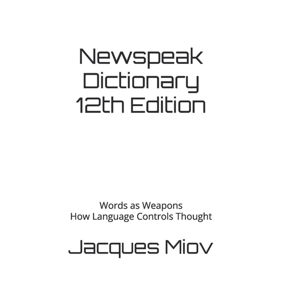 Newspeak Dictionary 12th Edition: Words as Weapons How Language Controls Thought, (Paperback)