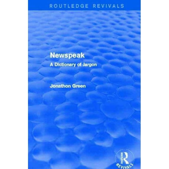 Newspeak (Routledge Revivals): A Dictionary of Jargon - Green, Jonathon