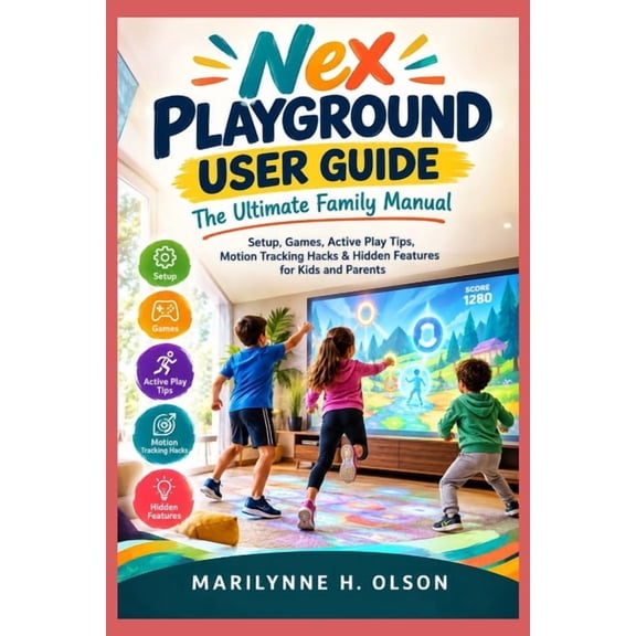 Nex Playground User Guide: The Ultimate Family Manual: Setup, Games, Active Play Tips, Motion Tracking Hacks & Hidden Fe, (Paperback)