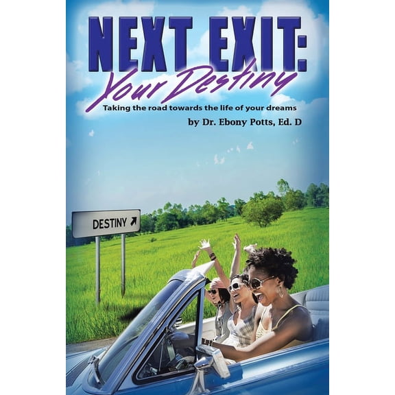 Next Exit : Your Destiny: Taking the Road Towards the Life of Your Dreams