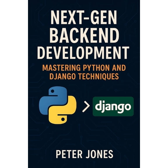 Next-Gen Backend Development: Mastering Python and Django Techniques, (Paperback)