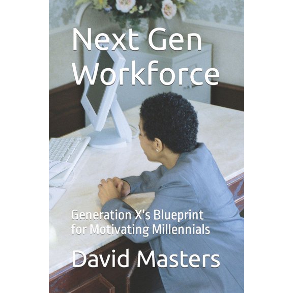 Next Gen Workforce: Generation X's Blueprint for Motivating Millennials, (Paperback)