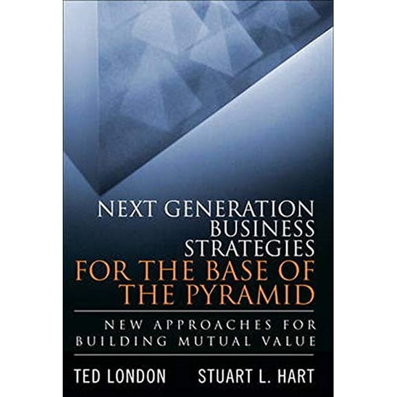 Pre-Owned Next Generation Business Strategies for the Base of the Pyramid: New Approaches for Building Mutual Value (Paperback) (Paperback) 0134271467 9780134271460
