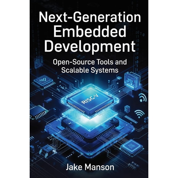 Next-Generation Embedded Developmen: Open-Source Tools and Scalable Systems, (Paperback)