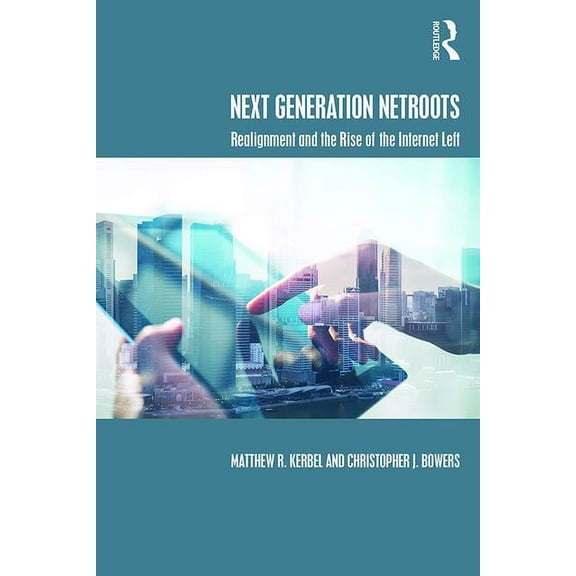 Next Generation NetRoots: Realignment and the Rise of the Internet Left, (Hardcover)
