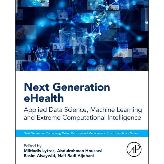 Next Generation Technology Driven Person Next Generation Ehealth: Applied Data Science, Machine Learning and Extreme Computational Intelligence, (Paperback)