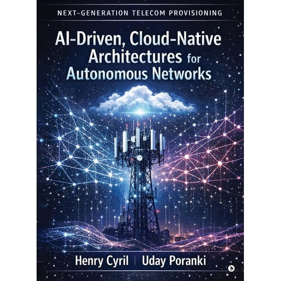 Next-Generation Telecom Provisioning AI-Driven, Cloud-Native Architectures for Autonomous Networks, (Hardcover)