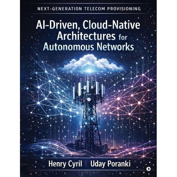 Next-Generation Telecom Provisioning AI-Driven, Cloud-Native Architectures for Autonomous Networks, (Paperback)