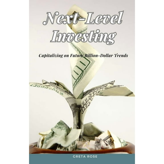 Next-Level Investing: Capitalizing on Future Billion-Dollar Trends, (Paperback)