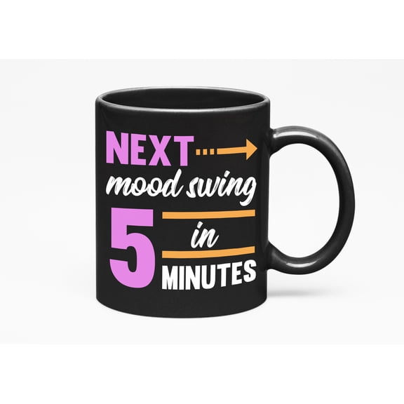 Next Mood Swing in 5 Minutes, Funny Moody Quote Cup, Black 11oz Ceramic Mug