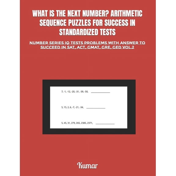 What Is the Next Number? Arithmetic Sequence Puzzles for Success in Standardized Tests: Number Series IQ Tests Problems , (Paperback)