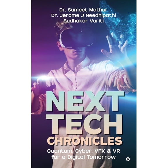 Next Tech Chronicles: Quantum, Cyber, VFX & VR for a Digital Tomorrow, (Hardcover)