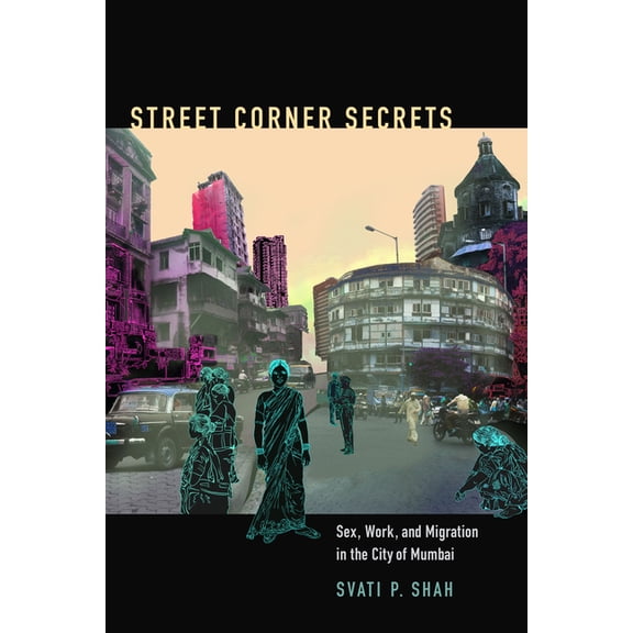 Next Wave: New Directions in Women' Street Corner Secrets: Sex, Work, and Migration in the City of Mumbai, (Paperback)