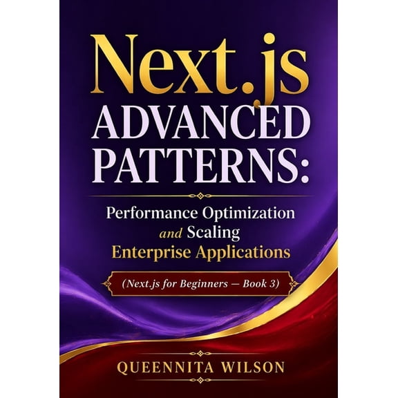 Next.js Advanced Patterns: : Performance Optimization and Scaling Enterprise Applications (Next.js for Beginners - Book , (Paperback)