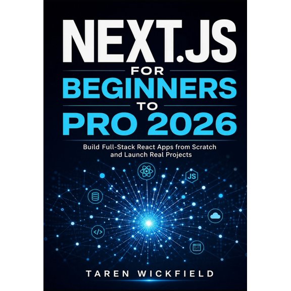 Next.js for Beginners to Pro 2026: Build Full-Stack React Apps from Scratch and Launch Real Projects, (Paperback)
