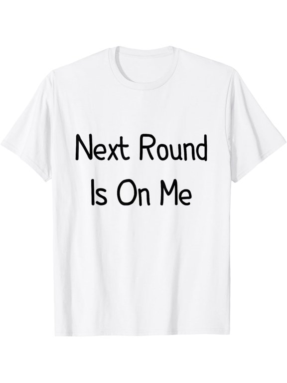 Next round is on me Funny White Lie Party T-Shirt