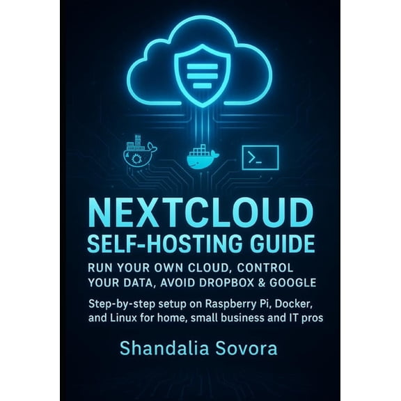 Nextcloud Self-Hosting Guide: RUN YOUR OWN CLOUD, CONTROL YOUR DATA, AVOID DROPBOX & GOOGLE: Step-by-step setup on R, (Paperback)