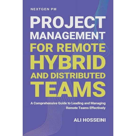 Nextgen PM: Project Management for Remote, Hybrid, and Distributed Teams: A Comprehensive Guide to Leading and Managing Remote Teams Effectively (Paperback)