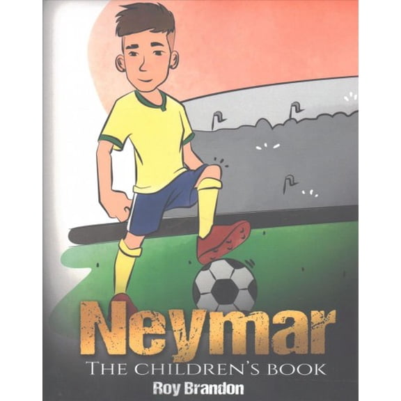 Neymar: The Children's Book. Fun, Inspirational and Motivational Life Story of Neymar Jr. - One of The Best Soccer Players in History. (Paperback)